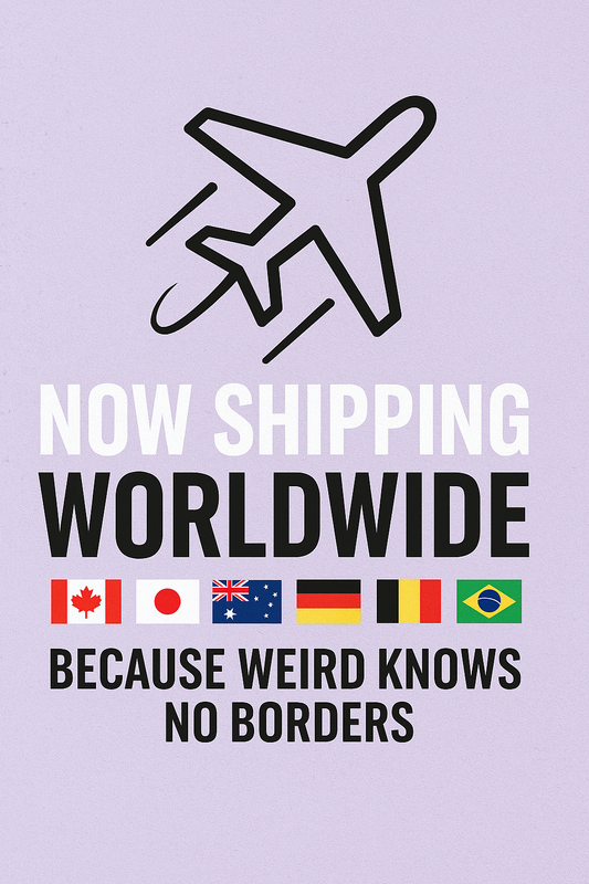 ✈️ We’re Now Shipping Worldwide (Because Weird Knows No Borders)