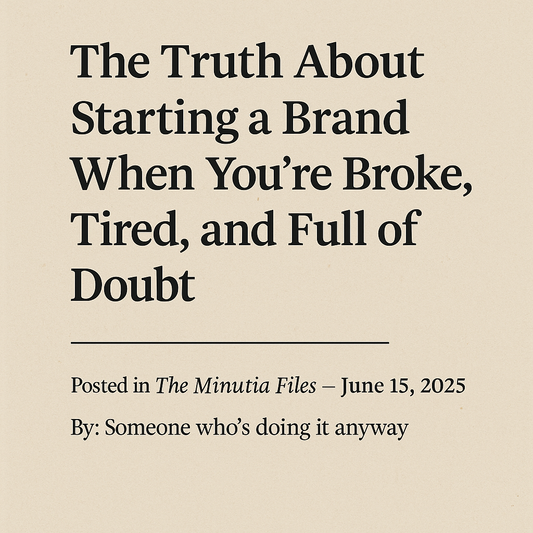The Truth About Starting a Brand When You’re Broke, Tired, and Full of Doubt