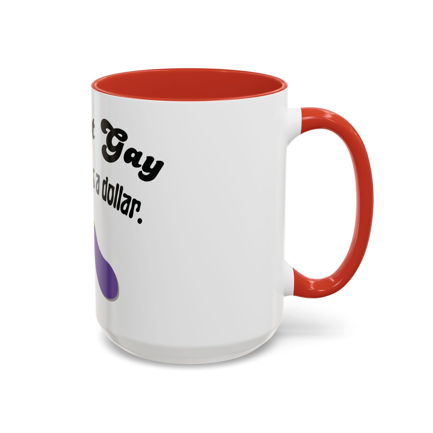 💸 “I’m Not Gay, But a Dollar’s a Dollar” Accent Mug – Funny Queer Humor Ceramic