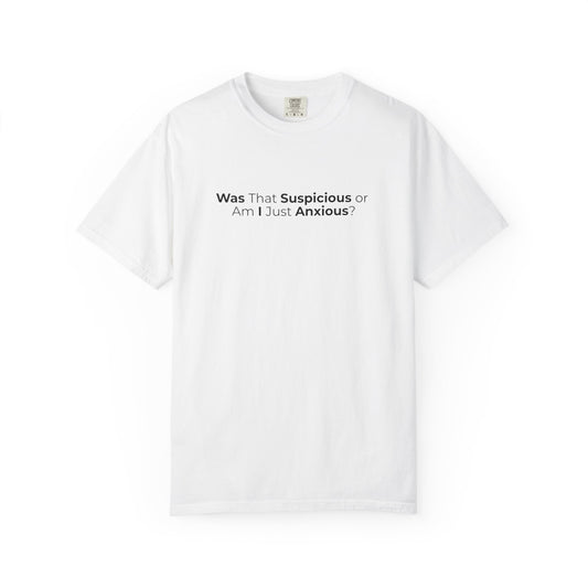 Was That Suspicious Or Am I Just Anxious Shirt, Funny Anxiety Tee, Overthinker Gift, Comfort Colors T Shirt