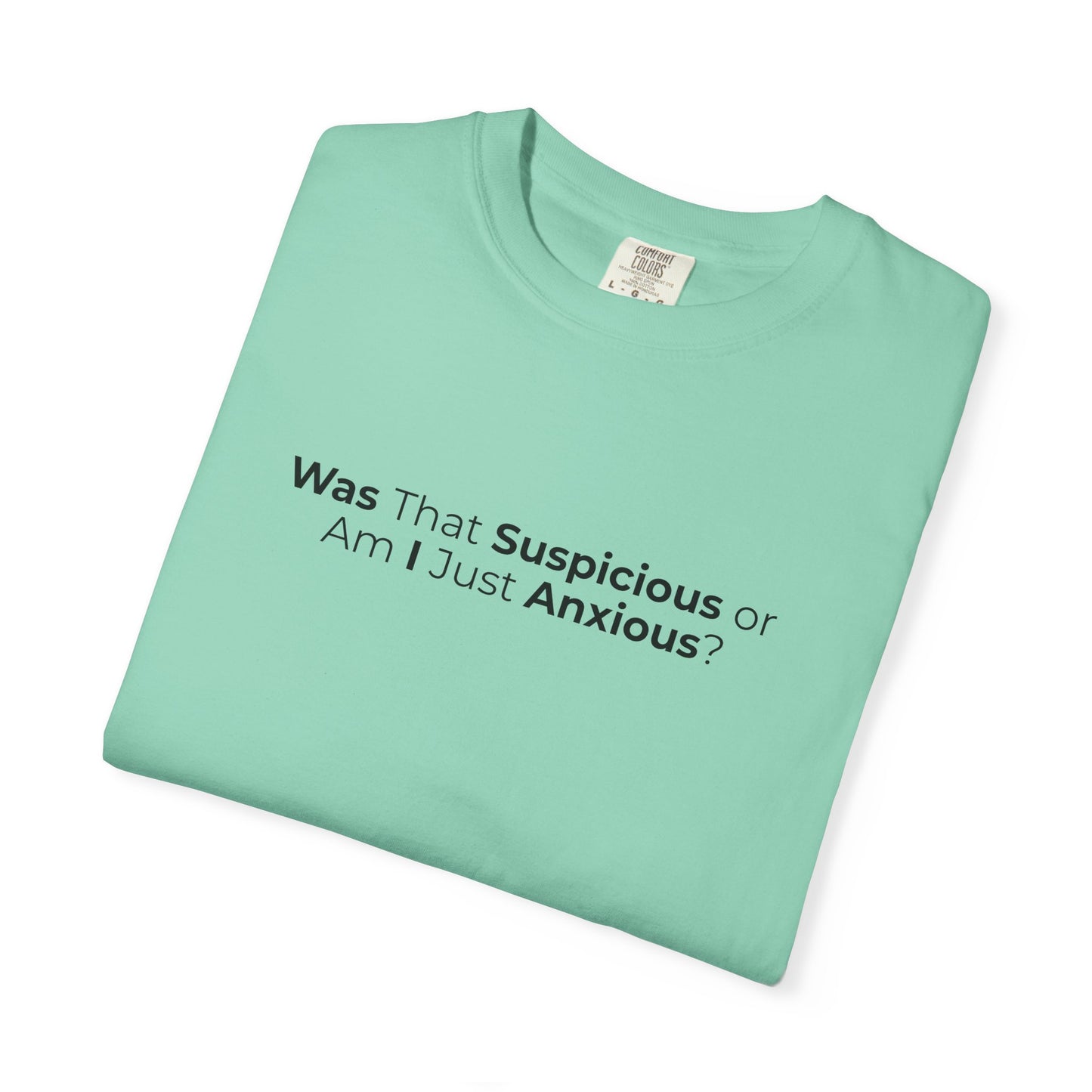 Was That Suspicious Or Am I Just Anxious Shirt, Funny Anxiety Tee, Overthinker Gift, Comfort Colors T Shirt