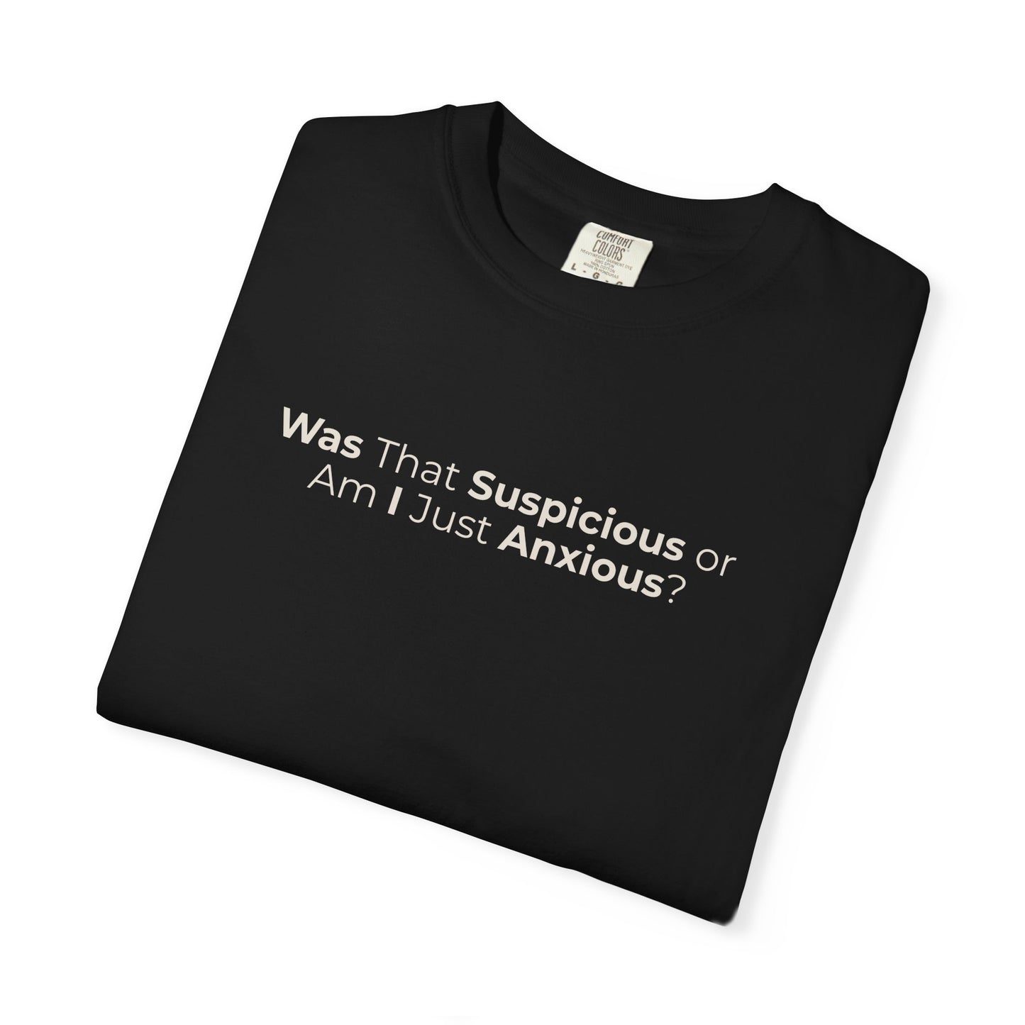 Was That Suspicious Or Am I Just Anxious Shirt, Funny Anxiety Tee, Overthinker Gift, Comfort Colors T Shirt