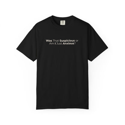 Was That Suspicious Or Am I Just Anxious Shirt, Funny Anxiety Tee, Overthinker Gift, Comfort Colors T Shirt