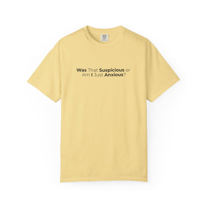 Was That Suspicious Or Am I Just Anxious Shirt, Funny Anxiety Tee, Overthinker Gift, Comfort Colors T Shirt