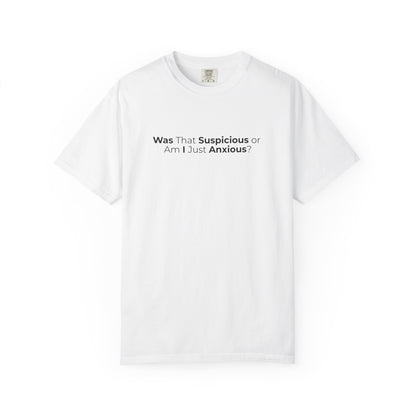 Was That Suspicious Or Am I Just Anxious Shirt, Funny Anxiety Tee, Overthinker Gift, Comfort Colors T Shirt