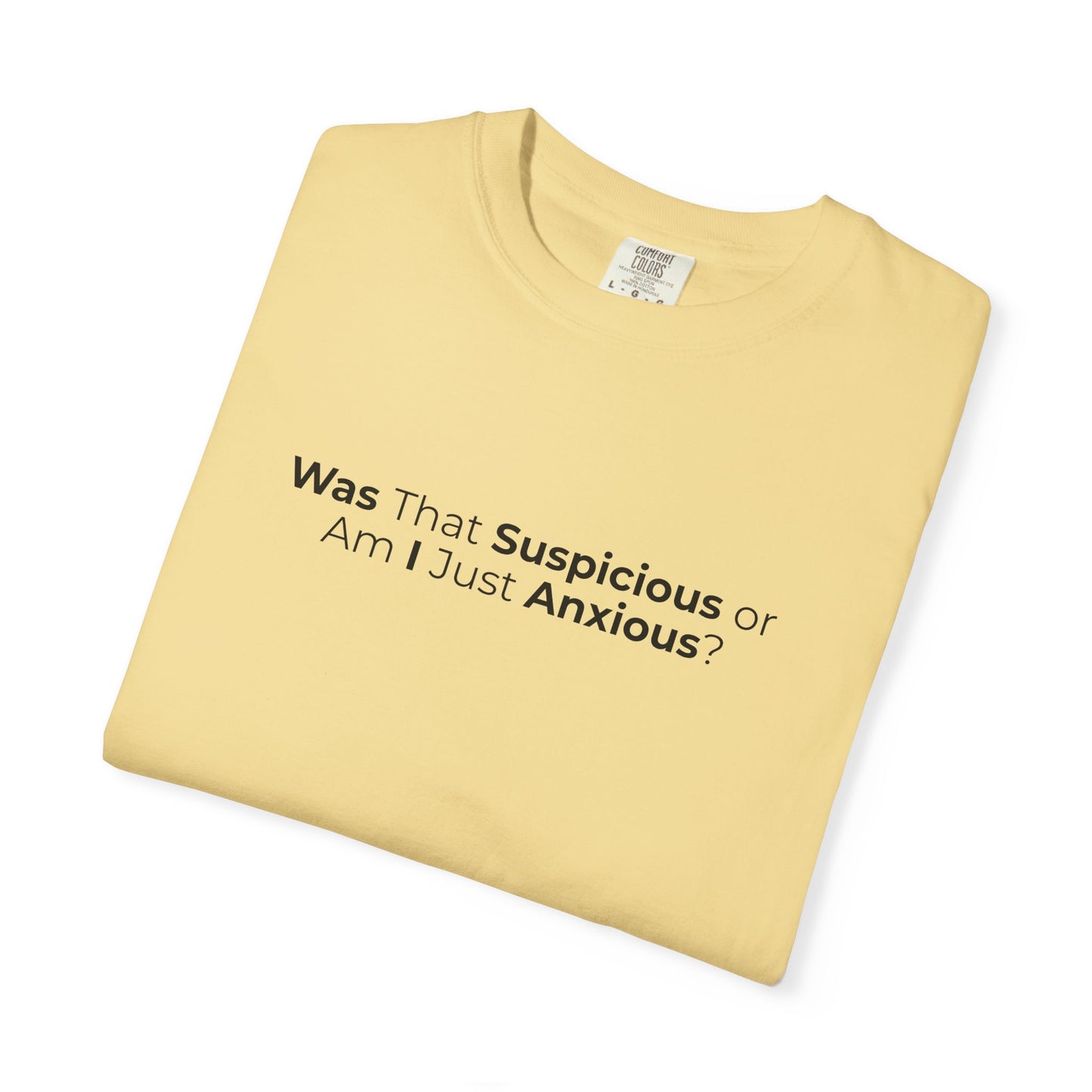Was That Suspicious Or Am I Just Anxious Shirt, Funny Anxiety Tee, Overthinker Gift, Comfort Colors T Shirt