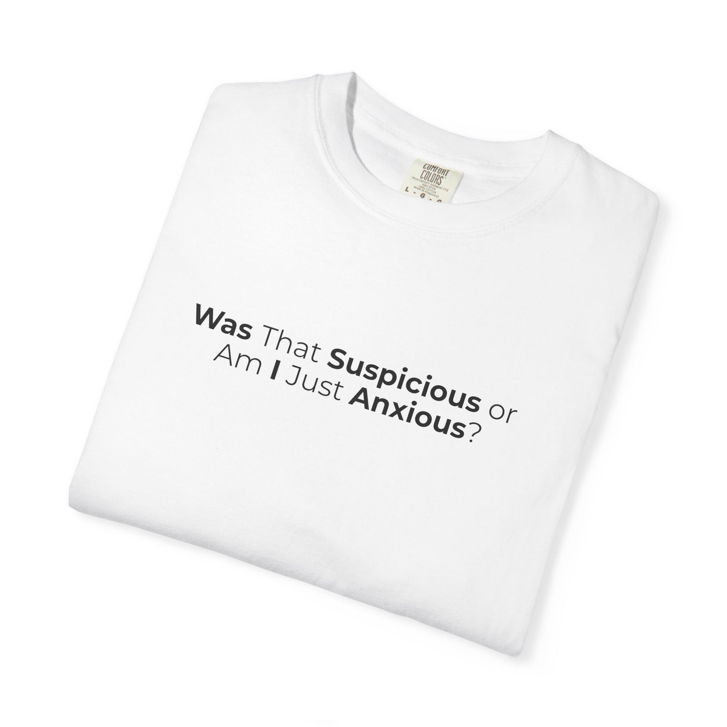 Was That Suspicious Or Am I Just Anxious Shirt, Funny Anxiety Tee, Overthinker Gift, Comfort Colors T Shirt