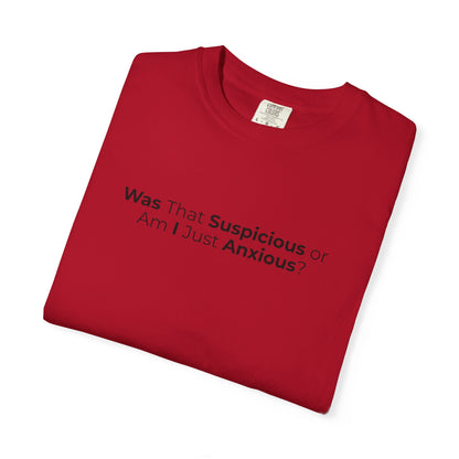 Was That Suspicious Or Am I Just Anxious Shirt, Funny Anxiety Tee, Overthinker Gift, Comfort Colors T Shirt