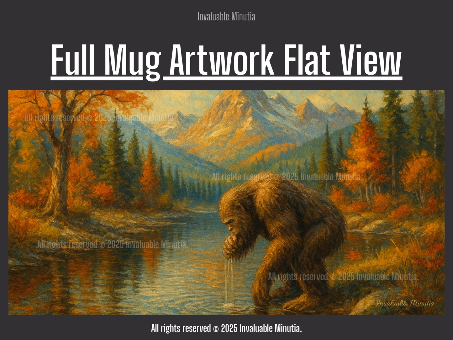 Full flat lay of the Bigfoot Mountain River Scene ceramic coffee mug design — detailed wilderness artwork depicting Bigfoot crouched beside a reflective mountain river surrounded by autumn trees and golden peaks. Complete wrap design reference for 11oz and 15oz accent mugs by Invaluable Minutia. InvaluableMinutia.com
